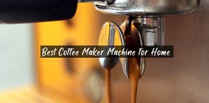 Best Coffee Maker Machine for Home 2024