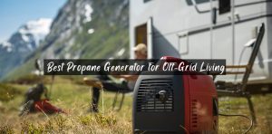 Best Propane Generator for Off Grid Living