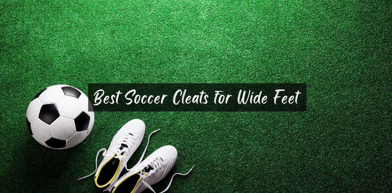 Best Soccer Cleats for Wide Feet