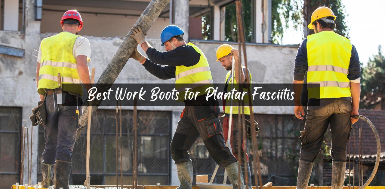 Best Work Boots for Plantar Fasciitis